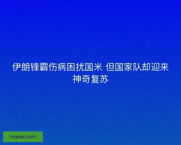 伊朗锋霸伤病困扰国米 但国家队却迎来神奇复苏