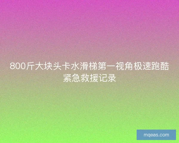 800斤大块头卡水滑梯第一视角极速跑酷紧急救援记录